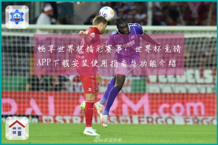 畅享世界杯精彩赛事,世界杯竞猜APP下载安装使用指南与功能介绍